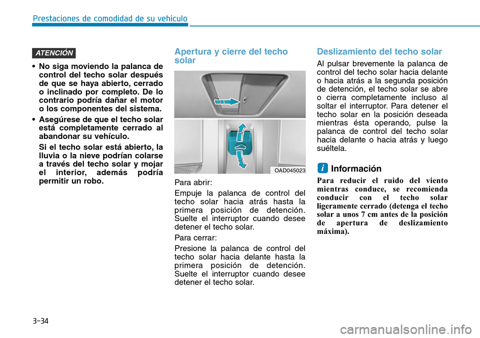 Hyundai Ioniq Electric 2019 Manual del propietario (in Spanish) 3-34
Prestaciones de comodidad de su vehículo
• No siga moviendo la palanca de
control del techo solar después
de que se haya abierto, cerrado
o inclinado por completo. De lo
contrario podría da Hyundai Ioniq Electric 2019 Manual del propietario (in Spanish) 3-34
Prestaciones de comodidad de su vehículo
• No siga moviendo la palanca de
control del techo solar después
de que se haya abierto, cerrado
o inclinado por completo. De lo
contrario podría da