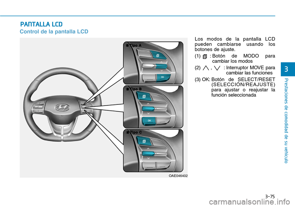 Hyundai Ioniq Electric 2019  Manual del propietario (in Spanish) 3-75
Prestaciones de comodidad de su vehículo 
3
Control de la pantalla LCD
Los modos de la pantalla LCD
pueden cambiarse usando los
botones de ajuste.
(1) :Botón de MODO para
cambiar los modos
(2) 