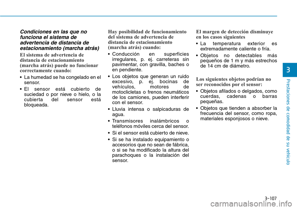 Hyundai Ioniq Electric 2019 Manual del propietario (in Spanish) 3-107
Prestaciones de comodidad de su vehículo
3
Condiciones en las que no
funciona el sistema de
advertencia de distancia de
estacionamiento (marcha atrás)
El sistema de advertencia de
distancia d Hyundai Ioniq Electric 2019 Manual del propietario (in Spanish) 3-107
Prestaciones de comodidad de su vehículo
3
Condiciones en las que no
funciona el sistema de
advertencia de distancia de
estacionamiento (marcha atrás)
El sistema de advertencia de
distancia d