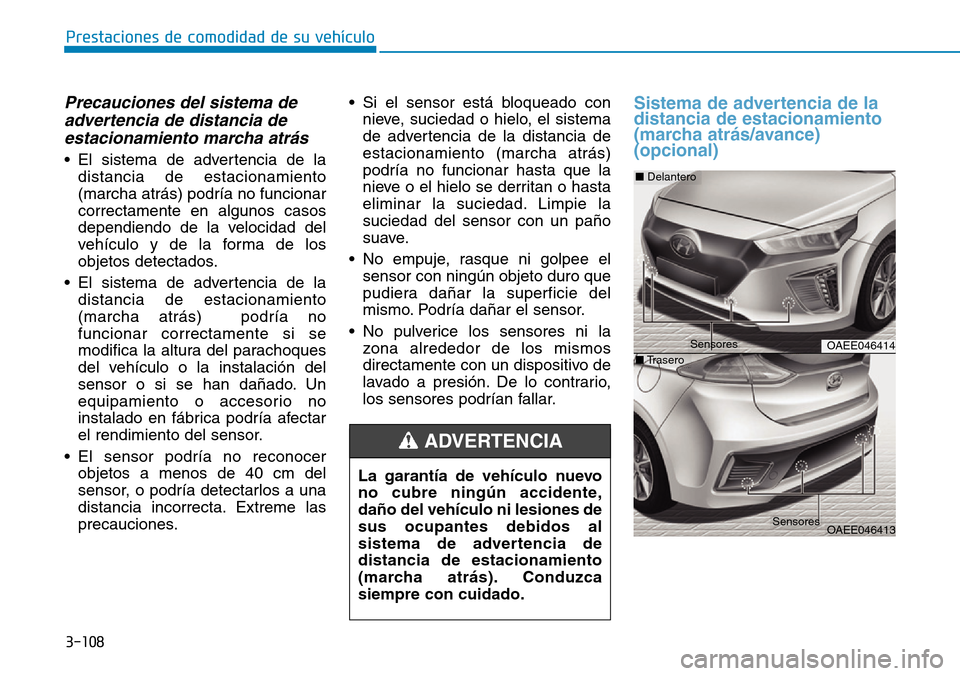 Hyundai Ioniq Electric 2019 Manual del propietario (in Spanish) 3-108
Prestaciones de comodidad de su vehículo
Precauciones del sistema de
advertencia de distancia de
estacionamiento marcha atrás
• El sistema de advertencia de la
distancia de estacionamiento
Hyundai Ioniq Electric 2019 Manual del propietario (in Spanish) 3-108
Prestaciones de comodidad de su vehículo
Precauciones del sistema de
advertencia de distancia de
estacionamiento marcha atrás
• El sistema de advertencia de la
distancia de estacionamiento