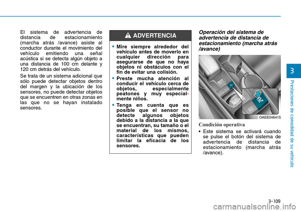 Hyundai Ioniq Electric 2019 Manual del propietario (in Spanish) 3-109
Prestaciones de comodidad de su vehículo
3
El sistema de advertencia de
distancia de estacionamiento
(marcha atrás /avance) asiste al
conductor durante el movimiento del
vehículo emitiendo u Hyundai Ioniq Electric 2019 Manual del propietario (in Spanish) 3-109
Prestaciones de comodidad de su vehículo
3
El sistema de advertencia de
distancia de estacionamiento
(marcha atrás /avance) asiste al
conductor durante el movimiento del
vehículo emitiendo u
