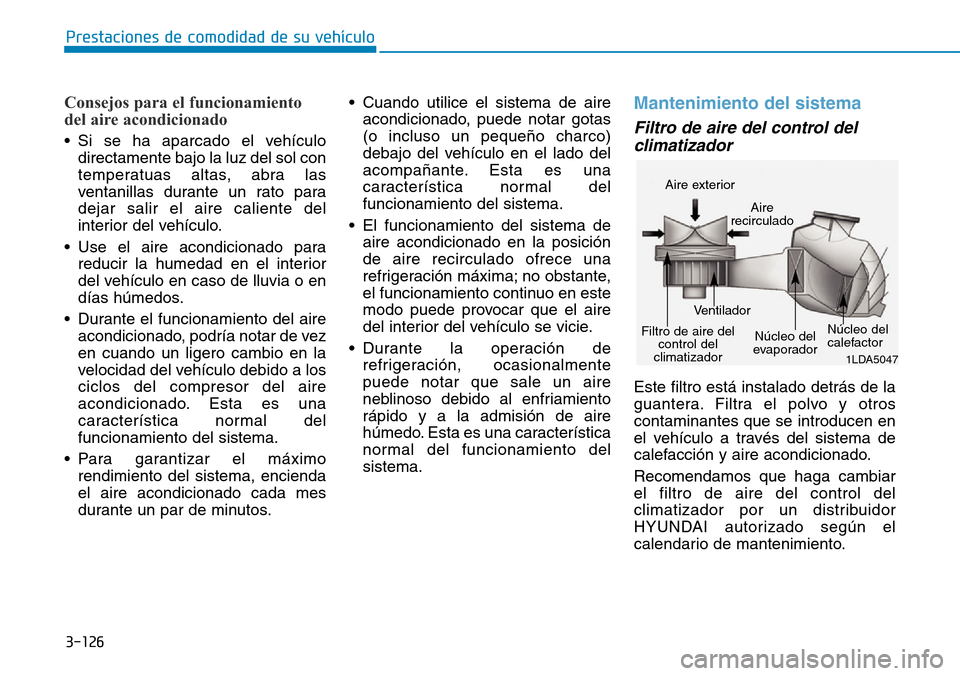 Hyundai Ioniq Electric 2019 Manual del propietario (in Spanish) 3-126
Prestaciones de comodidad de su vehículo
Consejos para el funcionamiento
del aire acondicionado
• Si se ha aparcado el vehículo
directamente bajo la luz del sol con
temperatuas altas, abra Hyundai Ioniq Electric 2019 Manual del propietario (in Spanish) 3-126
Prestaciones de comodidad de su vehículo
Consejos para el funcionamiento
del aire acondicionado
• Si se ha aparcado el vehículo
directamente bajo la luz del sol con
temperatuas altas, abra