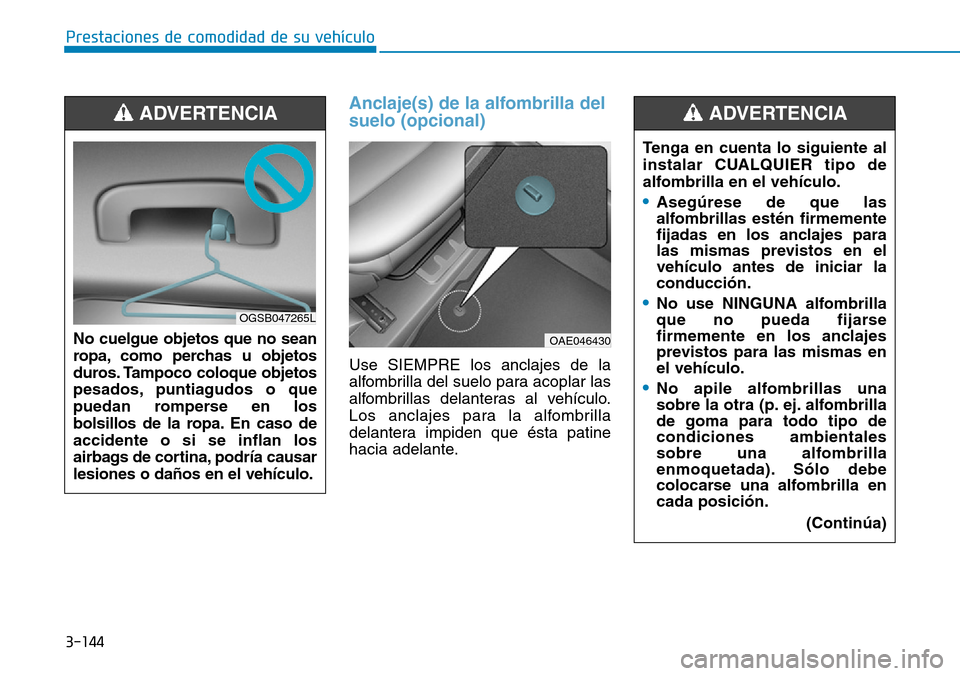 Hyundai Ioniq Electric 2019 Manual del propietario (in Spanish) 3-144
Prestaciones de comodidad de su vehículo
Anclaje(s) de la alfombrilla del
suelo (opcional)
Use SIEMPRE los anclajes de la
alfombrilla del suelo para acoplar las
alfombrillas delanteras al veh Hyundai Ioniq Electric 2019 Manual del propietario (in Spanish) 3-144
Prestaciones de comodidad de su vehículo
Anclaje(s) de la alfombrilla del
suelo (opcional)
Use SIEMPRE los anclajes de la
alfombrilla del suelo para acoplar las
alfombrillas delanteras al veh