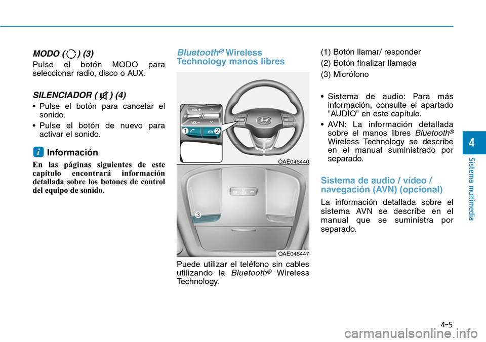 Hyundai Ioniq Electric 2019  Manual del propietario (in Spanish) MODO ( ) (3)
Pulse el botón MODO para
seleccionar radio, disco o AUX.
SILENCIADOR ( ) (4) 
• Pulse el botón para cancelar el
sonido.
• Pulse el botón de nuevo para
activar el sonido.
Informaci