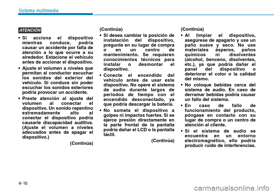Hyundai Ioniq Electric 2019 Manual del propietario (in Spanish) 4-16
Sistema multimedia
• Si acciona el dispositivo
mientras conduce, podría
causar un accidente por falta de
atención a lo que ocurre a su
alrededor. Estacione el vehículo
antes de accionar el d Hyundai Ioniq Electric 2019 Manual del propietario (in Spanish) 4-16
Sistema multimedia
• Si acciona el dispositivo
mientras conduce, podría
causar un accidente por falta de
atención a lo que ocurre a su
alrededor. Estacione el vehículo
antes de accionar el d