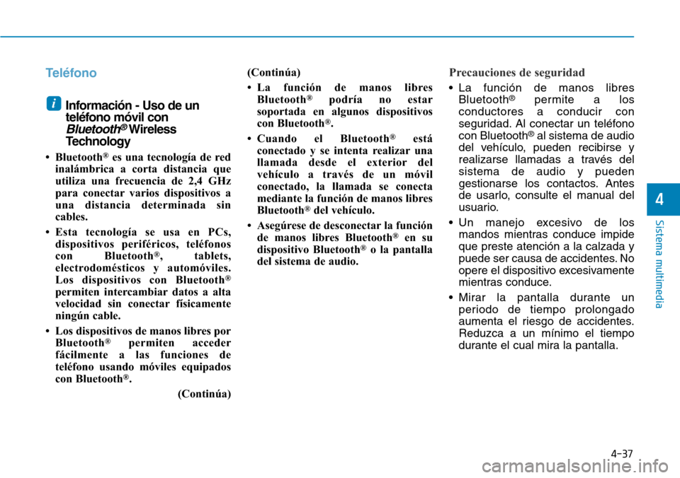 Hyundai Ioniq Electric 2019 Manual del propietario (in Spanish) 4-37
Sistema multimedia
4
Teléfono
Información - Uso de un
teléfono móvil con
Bluetooth®Wireless
Technology
• Bluetooth®es una tecnología de red
inalámbrica a corta distancia que
utiliza una Hyundai Ioniq Electric 2019 Manual del propietario (in Spanish) 4-37
Sistema multimedia
4
Teléfono
Información - Uso de un
teléfono móvil con
Bluetooth®Wireless
Technology
• Bluetooth®es una tecnología de red
inalámbrica a corta distancia que
utiliza una