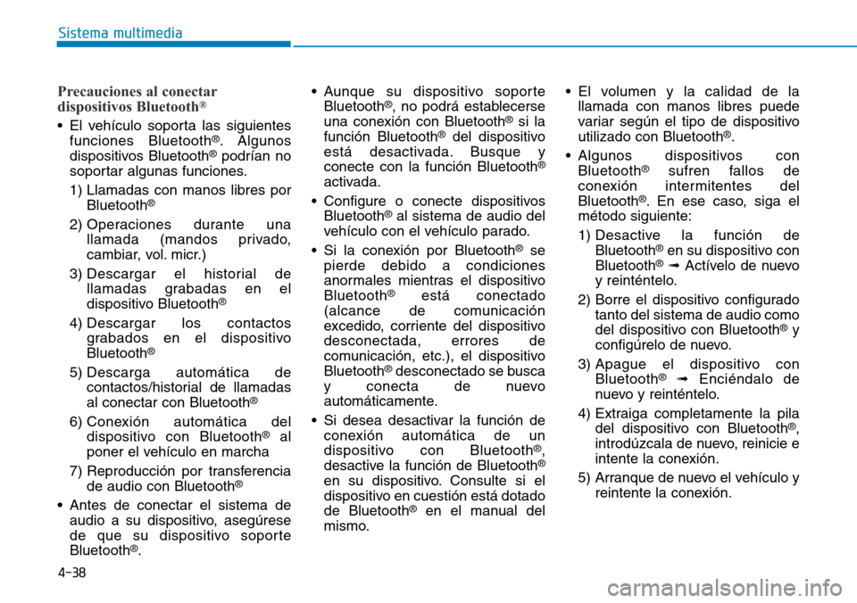 Hyundai Ioniq Electric 2019 Manual del propietario (in Spanish) 4-38
Sistema multimedia
Precauciones al conectar
dispositivos Bluetooth®
• El vehículo soporta las siguientes
funciones Bluetooth®. Algunos
dispositivos Bluetooth®podrían no
soportar algunas fu Hyundai Ioniq Electric 2019 Manual del propietario (in Spanish) 4-38
Sistema multimedia
Precauciones al conectar
dispositivos Bluetooth®
• El vehículo soporta las siguientes
funciones Bluetooth®. Algunos
dispositivos Bluetooth®podrían no
soportar algunas fu