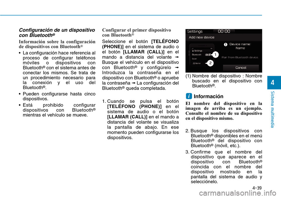 Hyundai Ioniq Electric 2019 Manual del propietario (in Spanish) 4-39
Sistema multimedia
4
Configuración de un dispositivo
con Bluetooth®
Información sobre la configuración
de dispositivos con Bluetooth®
• La configuración hace referencia al
proceso de conf Hyundai Ioniq Electric 2019 Manual del propietario (in Spanish) 4-39
Sistema multimedia
4
Configuración de un dispositivo
con Bluetooth®
Información sobre la configuración
de dispositivos con Bluetooth®
• La configuración hace referencia al
proceso de conf