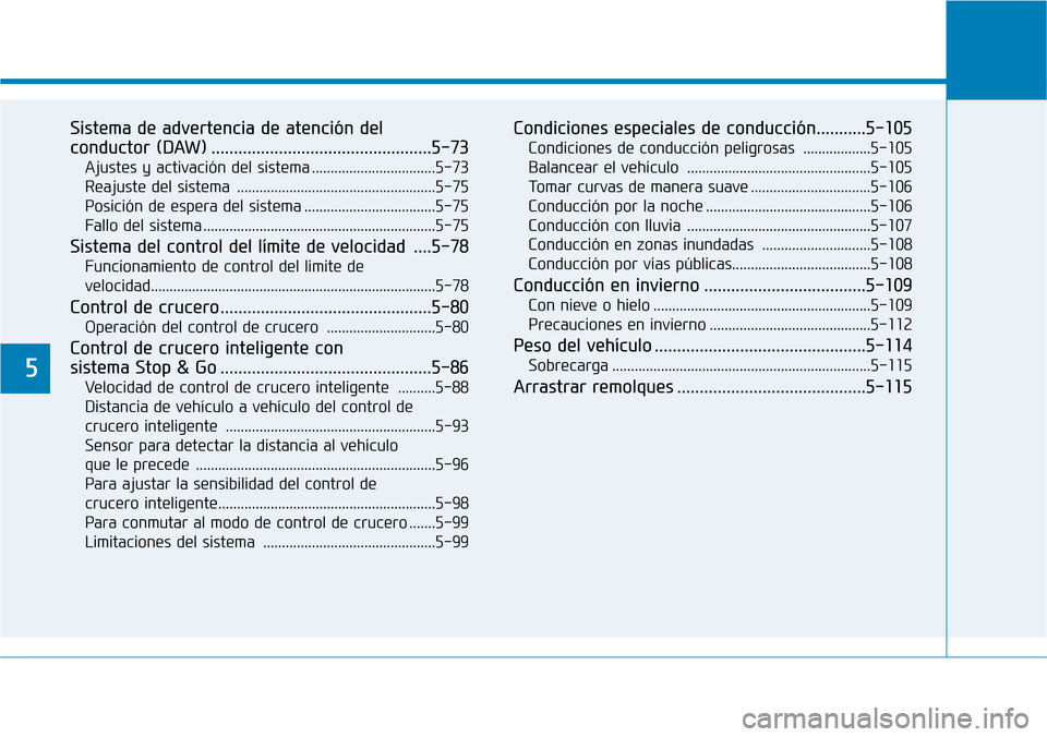 Hyundai Ioniq Electric 2019 Manual del propietario (in Spanish) 5
Sistema de advertencia de atención del
conductor (DAW) .................................................5-73
Ajustes y activación del sistema .................................5-73
Reajuste del si Hyundai Ioniq Electric 2019 Manual del propietario (in Spanish) 5
Sistema de advertencia de atención del
conductor (DAW) .................................................5-73
Ajustes y activación del sistema .................................5-73
Reajuste del si