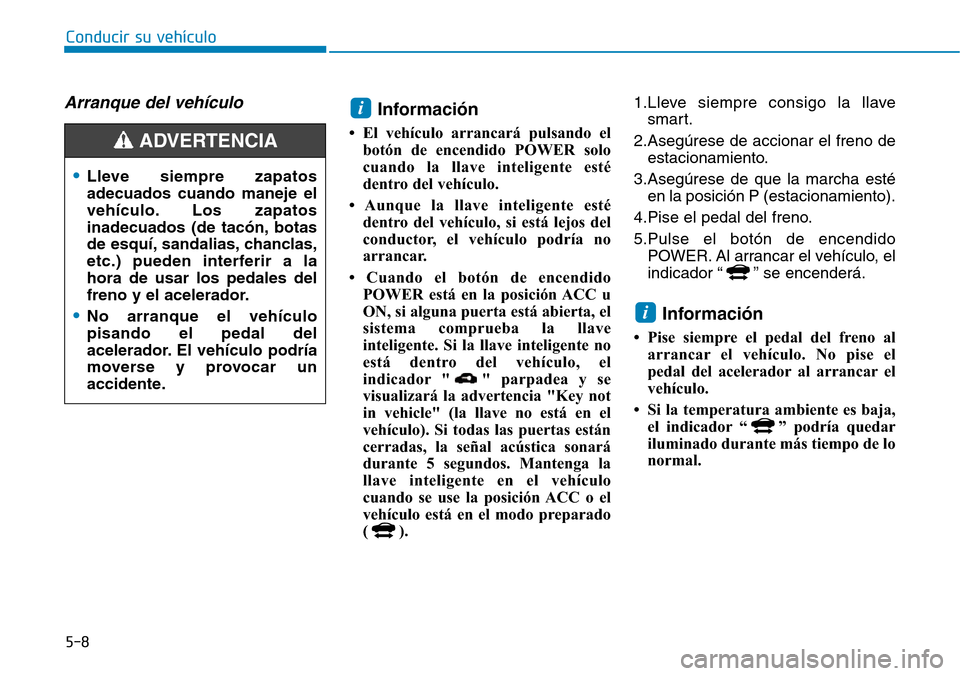 Hyundai Ioniq Electric 2019 Manual del propietario (in Spanish) 5-8
Conducir su vehículo
Arranque del vehículoInformación
• El vehículo arrancará pulsando el
botón de encendido POWER solo
cuando la llave inteligente esté
dentro del vehículo.
• Aunque l Hyundai Ioniq Electric 2019 Manual del propietario (in Spanish) 5-8
Conducir su vehículo
Arranque del vehículoInformación
• El vehículo arrancará pulsando el
botón de encendido POWER solo
cuando la llave inteligente esté
dentro del vehículo.
• Aunque l