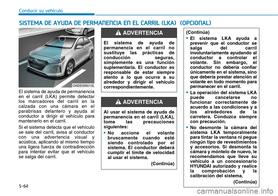 Hyundai Ioniq Electric 2019 Manual del propietario (in Spanish) Conducir su vehículo
5-64
El sistema de ayuda de permanencia
en el carril (LKA) permite detectar
los marcadores del carril en la
calzada con una cámara en el
parabrisas delantero y ayuda al
conducto Hyundai Ioniq Electric 2019 Manual del propietario (in Spanish) Conducir su vehículo
5-64
El sistema de ayuda de permanencia
en el carril (LKA) permite detectar
los marcadores del carril en la
calzada con una cámara en el
parabrisas delantero y ayuda al
conducto
