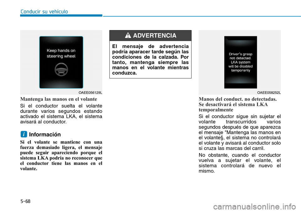 Hyundai Ioniq Electric 2019 Manual del propietario (in Spanish) Conducir su vehículo
5-68
Mantenga las manos en el volante
Si el conductor suelta el volante
durante varios segundos estando
activado el sistema LKA, el sistema
avisará al conductor.
Información
S Hyundai Ioniq Electric 2019 Manual del propietario (in Spanish) Conducir su vehículo
5-68
Mantenga las manos en el volante
Si el conductor suelta el volante
durante varios segundos estando
activado el sistema LKA, el sistema
avisará al conductor.
Información
S