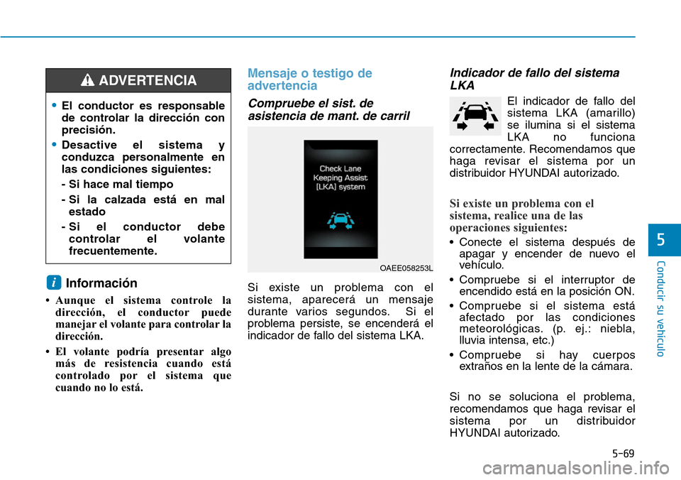 Hyundai Ioniq Electric 2019 Manual del propietario (in Spanish) 5-69
Conducir su vehículo
5
Información
• Aunque el sistema controle la
dirección, el conductor puede
manejar el volante para controlar la
dirección.
• El volante podría presentar algo
más Hyundai Ioniq Electric 2019 Manual del propietario (in Spanish) 5-69
Conducir su vehículo
5
Información
• Aunque el sistema controle la
dirección, el conductor puede
manejar el volante para controlar la
dirección.
• El volante podría presentar algo
más