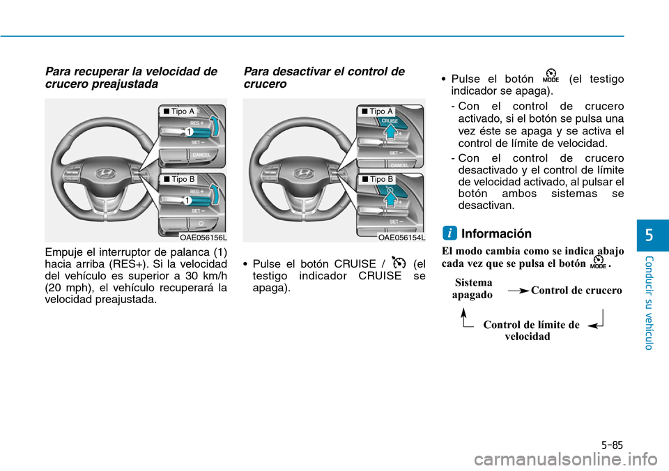 Hyundai Ioniq Electric 2019  Manual del propietario (in Spanish) 5-85
Conducir su vehículo
5
Para recuperar la velocidad de
crucero preajustada
Empuje el interruptor de palanca (1)
hacia arriba (RES+). Si la velocidad
del vehículo es superior a 30 km/h
(20 mph), 