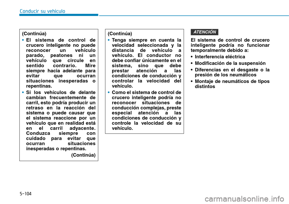 Hyundai Ioniq Electric 2019 Manual del propietario (in Spanish) Conducir su vehículo
5-104
El sistema de control de crucero
inteligente podría no funcionar
temporalmente debido a:
• Interferencia eléctrica
• Modificación de la suspensión
• Diferencias e Hyundai Ioniq Electric 2019 Manual del propietario (in Spanish) Conducir su vehículo
5-104
El sistema de control de crucero
inteligente podría no funcionar
temporalmente debido a:
• Interferencia eléctrica
• Modificación de la suspensión
• Diferencias e