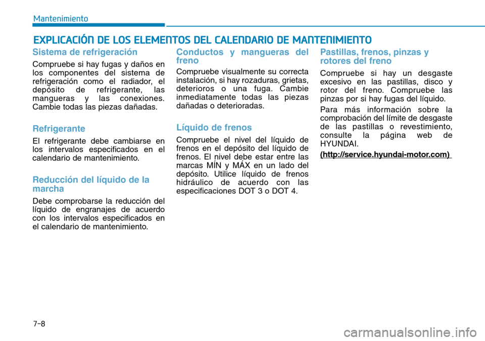 Hyundai Ioniq Electric 2019 Manual del propietario (in Spanish) EXPLICACIÓN DE LOS ELEMENTOS DEL CALENDARIO DE MANTENIMIENTO
Sistema de refrigeración
Compruebe si hay fugas y daños en
los componentes del sistema de
refrigeración como el radiador, el
depósito Hyundai Ioniq Electric 2019 Manual del propietario (in Spanish) EXPLICACIÓN DE LOS ELEMENTOS DEL CALENDARIO DE MANTENIMIENTO
Sistema de refrigeración
Compruebe si hay fugas y daños en
los componentes del sistema de
refrigeración como el radiador, el
depósito