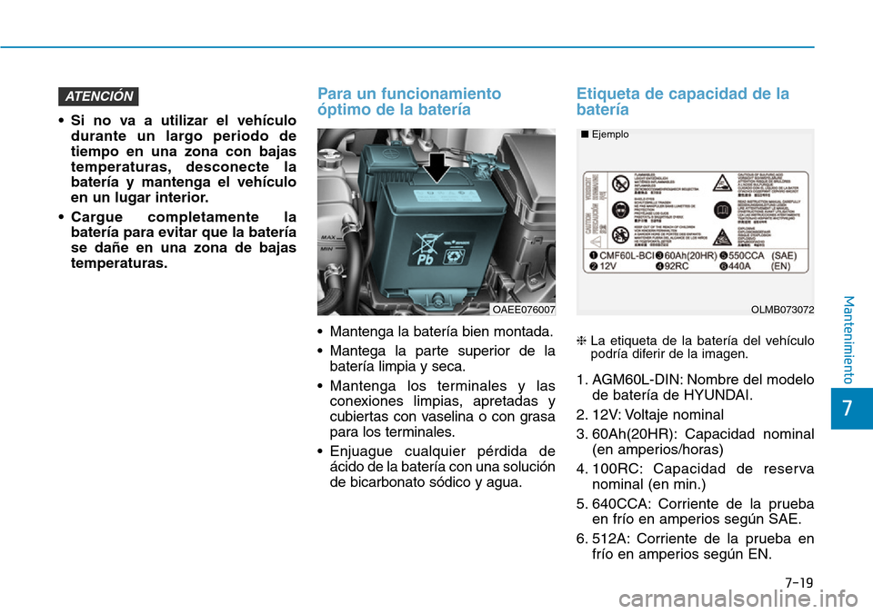 Hyundai Ioniq Electric 2019 Manual del propietario (in Spanish) 7-19
7
Mantenimiento
• Si no va a utilizar el vehículo
durante un largo periodo de
tiempo en una zona con bajas
temperaturas, desconecte la
batería y mantenga el vehículo
en un lugar interior.
Hyundai Ioniq Electric 2019 Manual del propietario (in Spanish) 7-19
7
Mantenimiento
• Si no va a utilizar el vehículo
durante un largo periodo de
tiempo en una zona con bajas
temperaturas, desconecte la
batería y mantenga el vehículo
en un lugar interior.