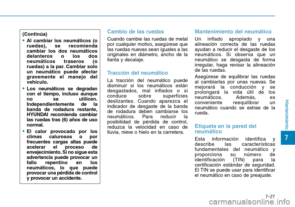 Hyundai Ioniq Electric 2019 Manual del propietario (in Spanish) 7-27
7
Mantenimiento
Cambio de las ruedas
Cuando cambie las ruedas de metal
por cualquier motivo, asegúrese que
las ruedas nuevas sean iguales a las
originales en diámetro, ancho de la
llanta y deca Hyundai Ioniq Electric 2019 Manual del propietario (in Spanish) 7-27
7
Mantenimiento
Cambio de las ruedas
Cuando cambie las ruedas de metal
por cualquier motivo, asegúrese que
las ruedas nuevas sean iguales a las
originales en diámetro, ancho de la
llanta y deca