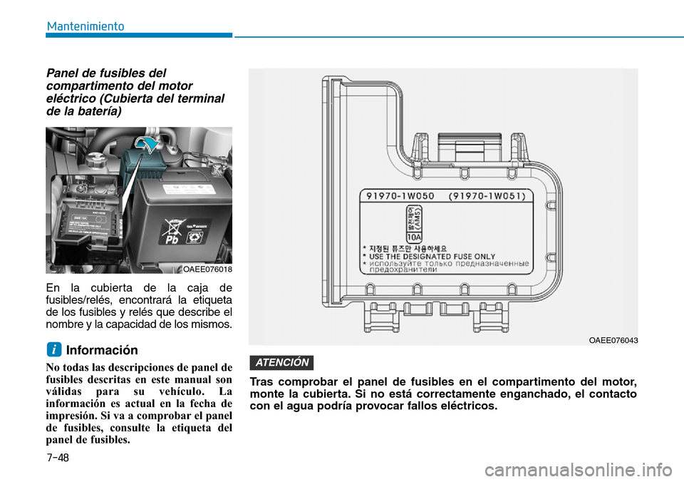 Hyundai Ioniq Electric 2019  Manual del propietario (in Spanish) 7-48
Mantenimiento
Panel de fusibles del
compartimento del motor
eléctrico (Cubierta del terminal
de la batería)
En la cubierta de la caja de
fusibles/relés, encontrará la etiqueta
de los fusibles