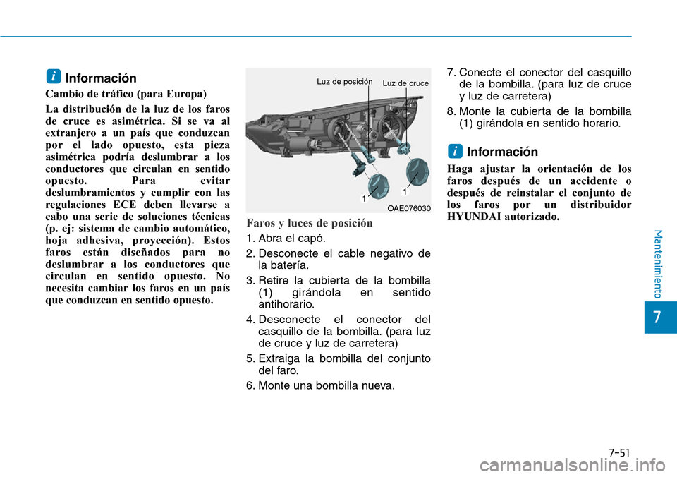 Hyundai Ioniq Electric 2019 Manual del propietario (in Spanish) 7-51
7
Mantenimiento
Información
Cambio de tráfico (para Europa)
La distribución de la luz de los faros
de cruce es asimétrica. Si se va al
extranjero a un país que conduzcan
por el lado opuesto Hyundai Ioniq Electric 2019 Manual del propietario (in Spanish) 7-51
7
Mantenimiento
Información
Cambio de tráfico (para Europa)
La distribución de la luz de los faros
de cruce es asimétrica. Si se va al
extranjero a un país que conduzcan
por el lado opuesto
