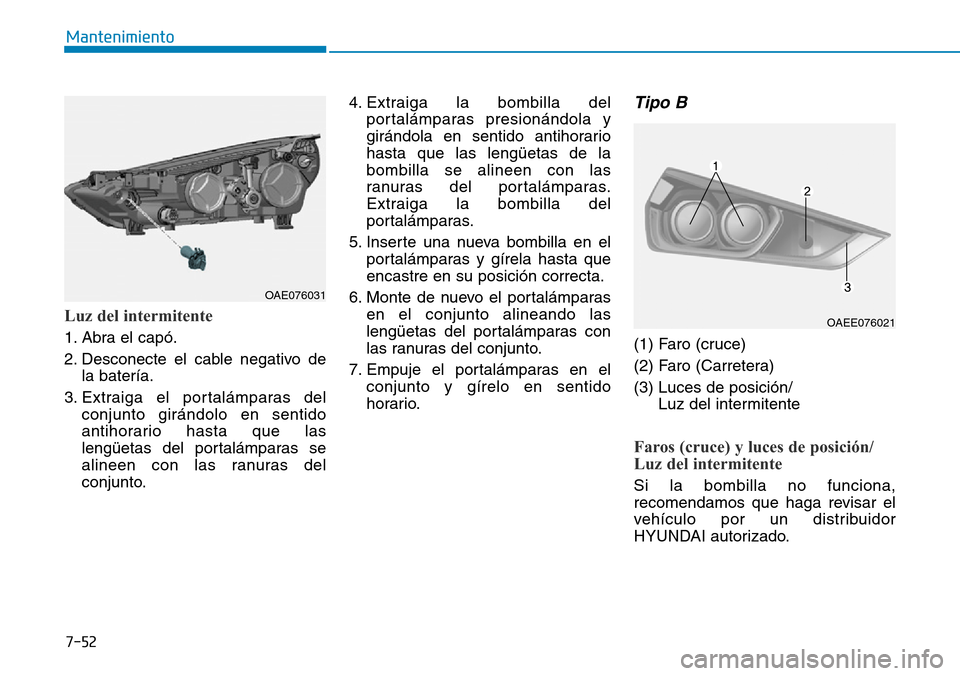 Hyundai Ioniq Electric 2019 Manual del propietario (in Spanish) 7-52
Mantenimiento
Luz del intermitente
1. Abra el capó.
2. Desconecte el cable negativo de
la batería.
3. Extraiga el portalámparas del
conjunto girándolo en sentido
antihorario hasta que las
len Hyundai Ioniq Electric 2019 Manual del propietario (in Spanish) 7-52
Mantenimiento
Luz del intermitente
1. Abra el capó.
2. Desconecte el cable negativo de
la batería.
3. Extraiga el portalámparas del
conjunto girándolo en sentido
antihorario hasta que las
len