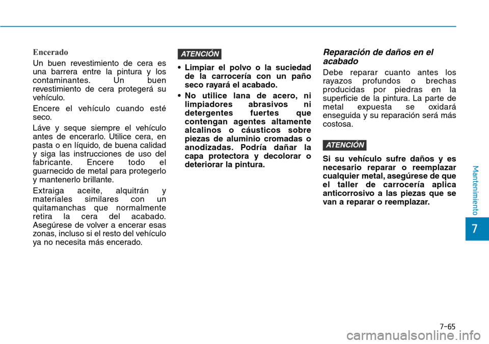 Hyundai Ioniq Electric 2019 Manual del propietario (in Spanish) 7-65
7
Mantenimiento
Encerado
Un buen revestimiento de cera es
una barrera entre la pintura y los
contaminantes. Un buen
revestimiento de cera protegerá su
vehículo.
Encere el vehículo cuando esté Hyundai Ioniq Electric 2019 Manual del propietario (in Spanish) 7-65
7
Mantenimiento
Encerado
Un buen revestimiento de cera es
una barrera entre la pintura y los
contaminantes. Un buen
revestimiento de cera protegerá su
vehículo.
Encere el vehículo cuando esté