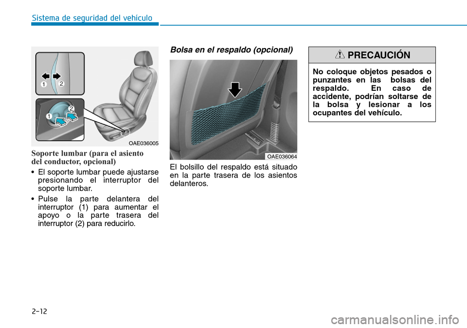 Hyundai Ioniq Electric 2019  Manual del propietario (in Spanish) 2-12
Sistema de seguridad del vehículo
Soporte lumbar (para el asiento 
del conductor, opcional)
• El soporte lumbar puede ajustarse
presionando el interruptor del
soporte lumbar.
• Pulse la part