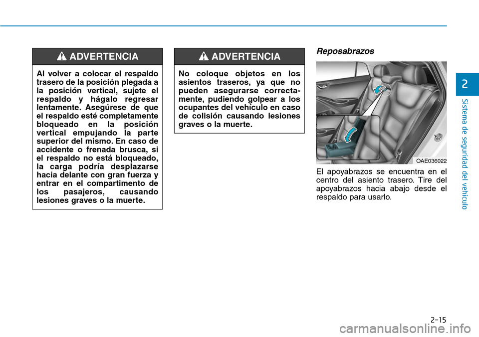 Hyundai Ioniq Electric 2019  Manual del propietario (in Spanish) 2-15
Sistema de seguridad del vehículo
2
Reposabrazos
El apoyabrazos se encuentra en el
centro del asiento trasero. Tire del
apoyabrazos hacia abajo desde el
respaldo para usarlo. No coloque objetos 