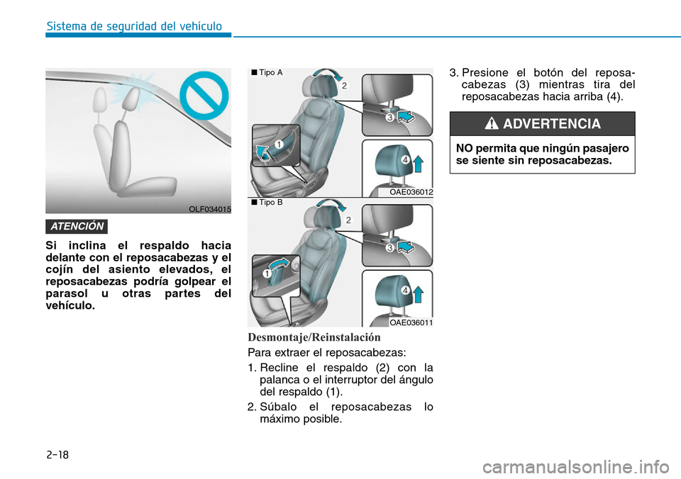 Hyundai Ioniq Electric 2019  Manual del propietario (in Spanish) 2-18
Sistema de seguridad del vehículo
Si inclina el respaldo hacia
delante con el reposacabezas y el
cojín del asiento elevados, el
reposacabezas podría golpear el
parasol u otras partes del
vehí