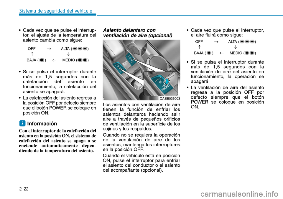 Hyundai Ioniq Electric 2019  Manual del propietario (in Spanish) 2-22
Sistema de seguridad del vehículo
• Cada vez que se pulse el interrup-
tor, el ajuste de la temperatura del
asiento cambia como sigue:
• Si se pulsa el interruptor durante
más de 1,5 segund