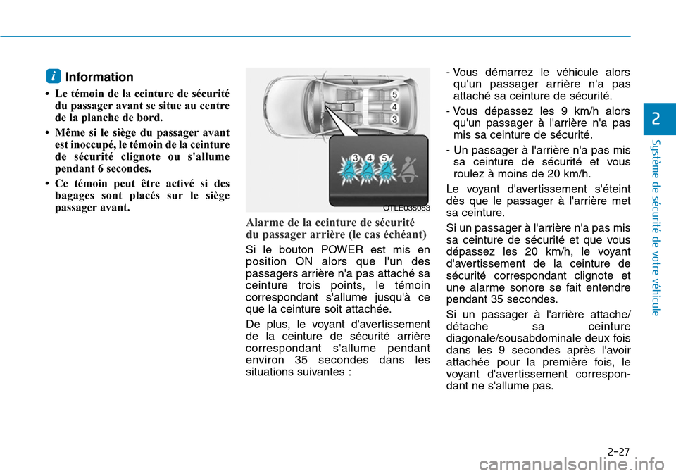 Hyundai Ioniq Electric 2019 Manuel du propriétaire (in French) 2-27
Système de sécurité de votre véhicule
2
Information
• Le témoin de la ceinture de sécurité
du passager avant se situe au centre
de la planche de bord.
• Même si le siège du passag Hyundai Ioniq Electric 2019 Manuel du propriétaire (in French) 2-27
Système de sécurité de votre véhicule
2
Information
• Le témoin de la ceinture de sécurité
du passager avant se situe au centre
de la planche de bord.
• Même si le siège du passag