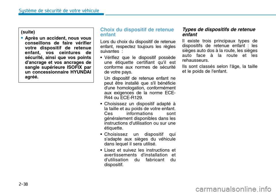 Hyundai Ioniq Electric 2019 Manuel du propriétaire (in French) 2-38
Système de sécurité de votre véhicule
Choix du dispositif de retenue
enfant
Lors du choix du dispositif de retenue
enfant, respectez toujours les règles
suivantes :
• Vérifiez que le di Hyundai Ioniq Electric 2019 Manuel du propriétaire (in French) 2-38
Système de sécurité de votre véhicule
Choix du dispositif de retenue
enfant
Lors du choix du dispositif de retenue
enfant, respectez toujours les règles
suivantes :
• Vérifiez que le di