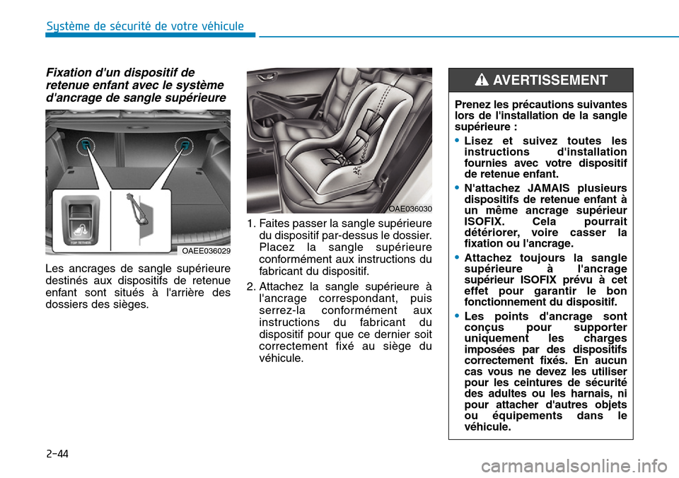 Hyundai Ioniq Electric 2019 Manuel du propriétaire (in French) 2-44
Système de sécurité de votre véhicule
Fixation dun dispositif de
retenue enfant avec le système
dancrage de sangle supérieure
Les ancrages de sangle supérieure
destinés aux dispositifs Hyundai Ioniq Electric 2019 Manuel du propriétaire (in French) 2-44
Système de sécurité de votre véhicule
Fixation dun dispositif de
retenue enfant avec le système
dancrage de sangle supérieure
Les ancrages de sangle supérieure
destinés aux dispositifs