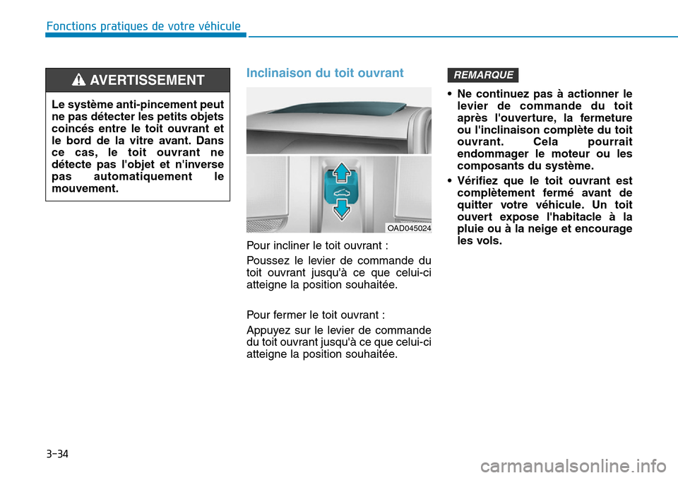Hyundai Ioniq Electric 2019  Manuel du propriétaire (in French) 3-34
Fonctions pratiques de votre véhicule 
Inclinaison du toit ouvrant
Pour incliner le toit ouvrant :
Poussez le levier de commande du
toit ouvrant jusquà ce que celui-ci
atteigne la position sou