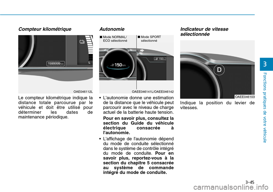 Hyundai Ioniq Electric 2019  Manuel du propriétaire (in French) 3-45
Fonctions pratiques de votre véhicule 
3
Compteur kilométrique
Le compteur kilométrique indique la
distance totale parcourue par le
véhicule et doit être utilisé pour
déterminer les dates 