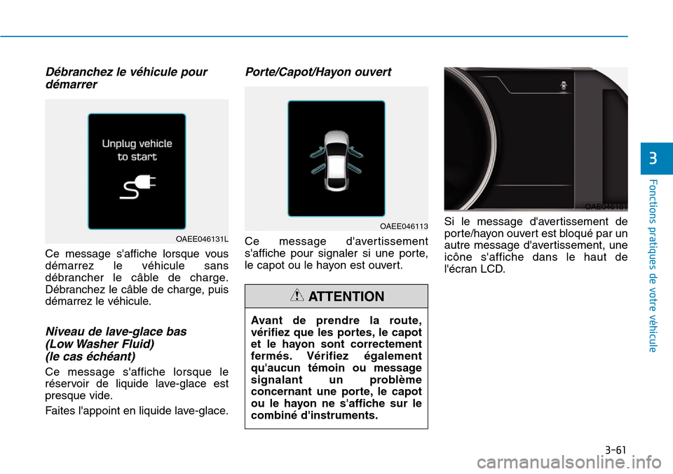 Hyundai Ioniq Electric 2019  Manuel du propriétaire (in French) 3-61
Fonctions pratiques de votre véhicule 
3
Débranchez le véhicule pour
démarrer
Ce message saffiche lorsque vous
démarrez le véhicule sans
débrancher le câble de charge.
Débranchez le câ