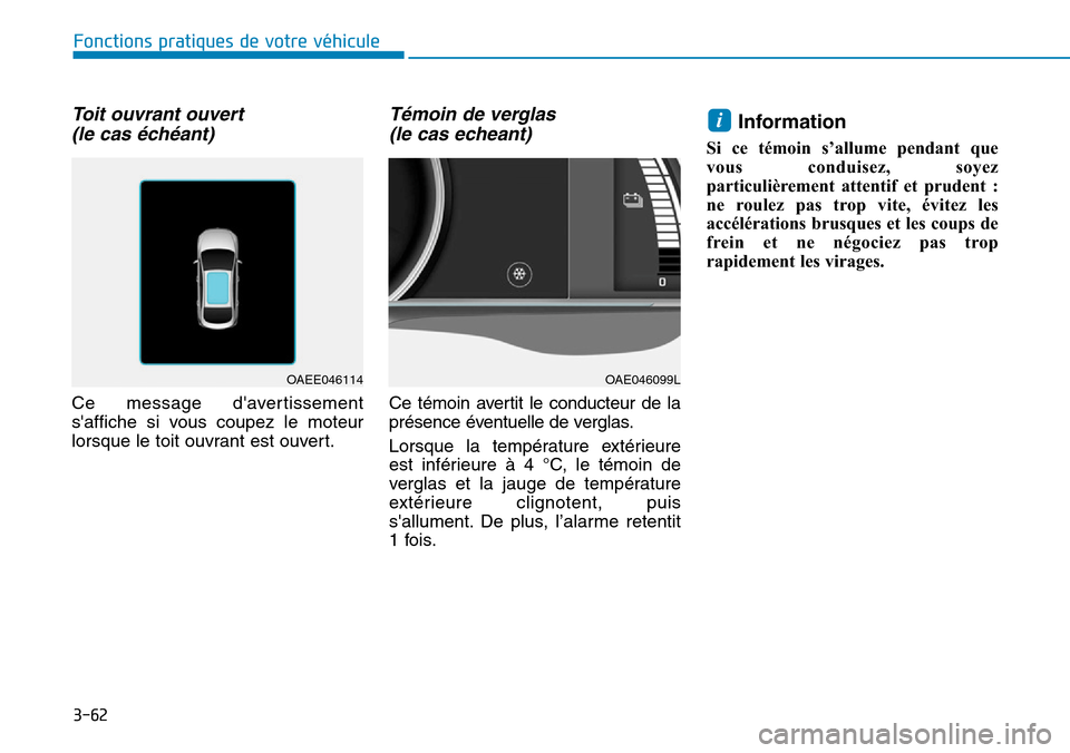 Hyundai Ioniq Electric 2019  Manuel du propriétaire (in French) 3-62
Fonctions pratiques de votre véhicule 
Toit ouvrant ouvert 
(le cas échéant) 
Ce message davertissement
saffiche si vous coupez le moteur
lorsque le toit ouvrant est ouvert.
Témoin de vergl