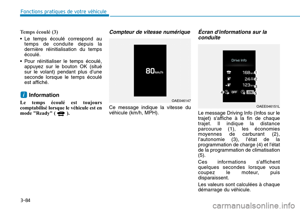 Hyundai Ioniq Electric 2019  Manuel du propriétaire (in French) 3-84
Fonctions pratiques de votre véhicule 
Temps écoulé (3) 
• Le temps écoulé correspond au
temps de conduite depuis la
dernière réinitialisation du temps
écoulé.
• Pour réinitialiser 