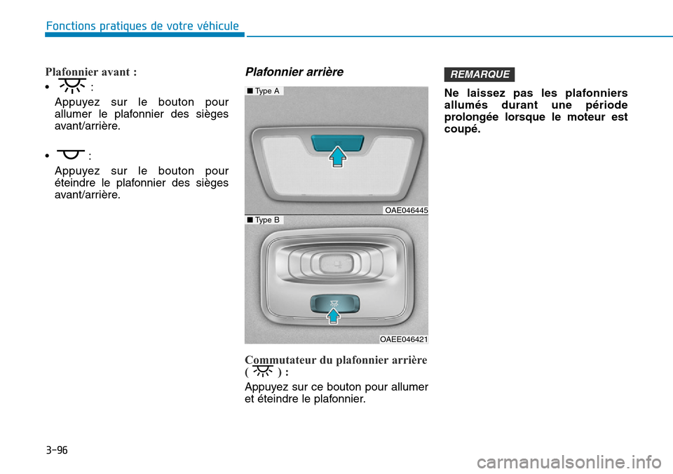 Hyundai Ioniq Electric 2019  Manuel du propriétaire (in French) 3-96
Fonctions pratiques de votre véhicule 
Plafonnier avant :
•:
Appuyez sur le bouton pour
allumer le plafonnier des sièges
avant/arrière.
•:
Appuyez sur le bouton pour
éteindre le plafonnie
