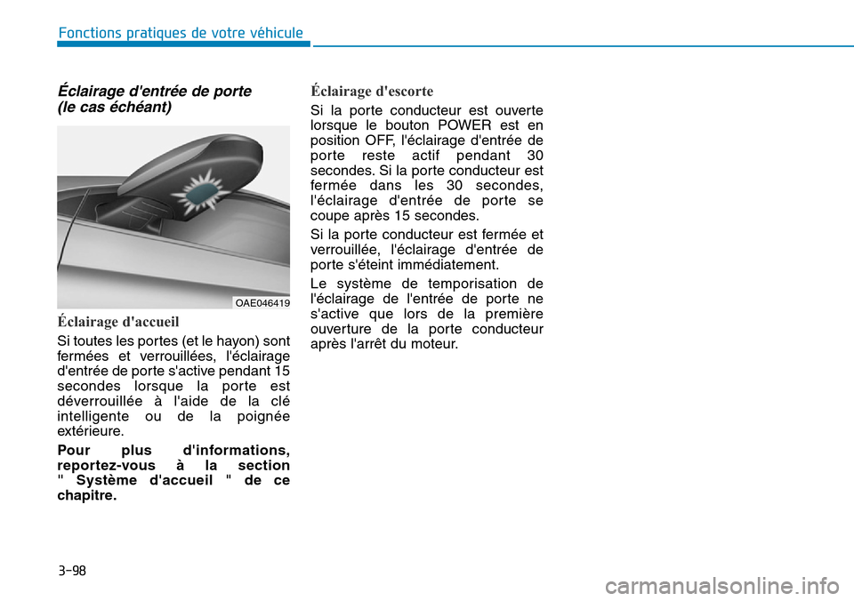 Hyundai Ioniq Electric 2019  Manuel du propriétaire (in French) 3-98
Éclairage dentrée de porte 
(le cas échéant)
Éclairage daccueil
Si toutes les portes (et le hayon) sont
fermées et verrouillées, léclairage
dentrée de porte sactive pendant 15
secon