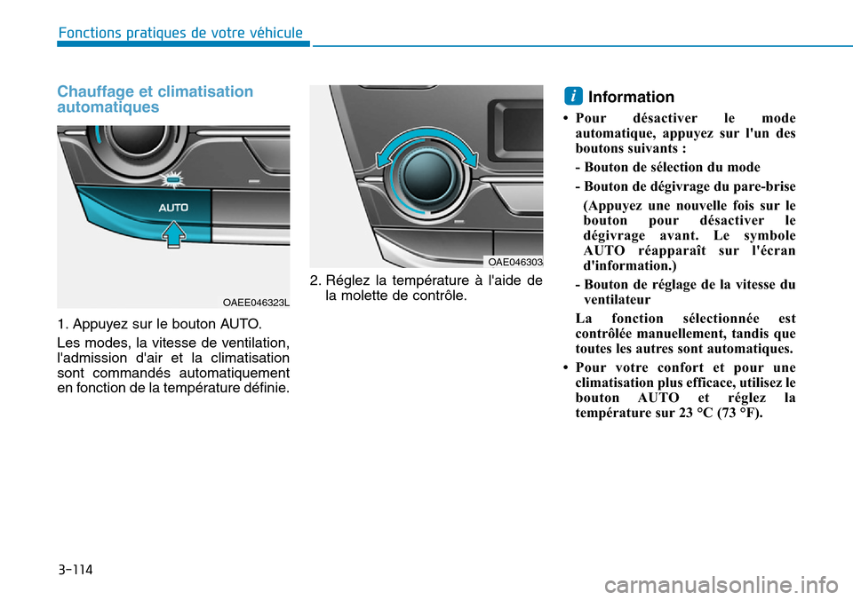 Hyundai Ioniq Electric 2019  Manuel du propriétaire (in French) 3-114
Fonctions pratiques de votre véhicule 
Chauffage et climatisation
automatiques 
1. Appuyez sur le bouton AUTO.
Les modes, la vitesse de ventilation,
ladmission dair et la climatisation
sont c