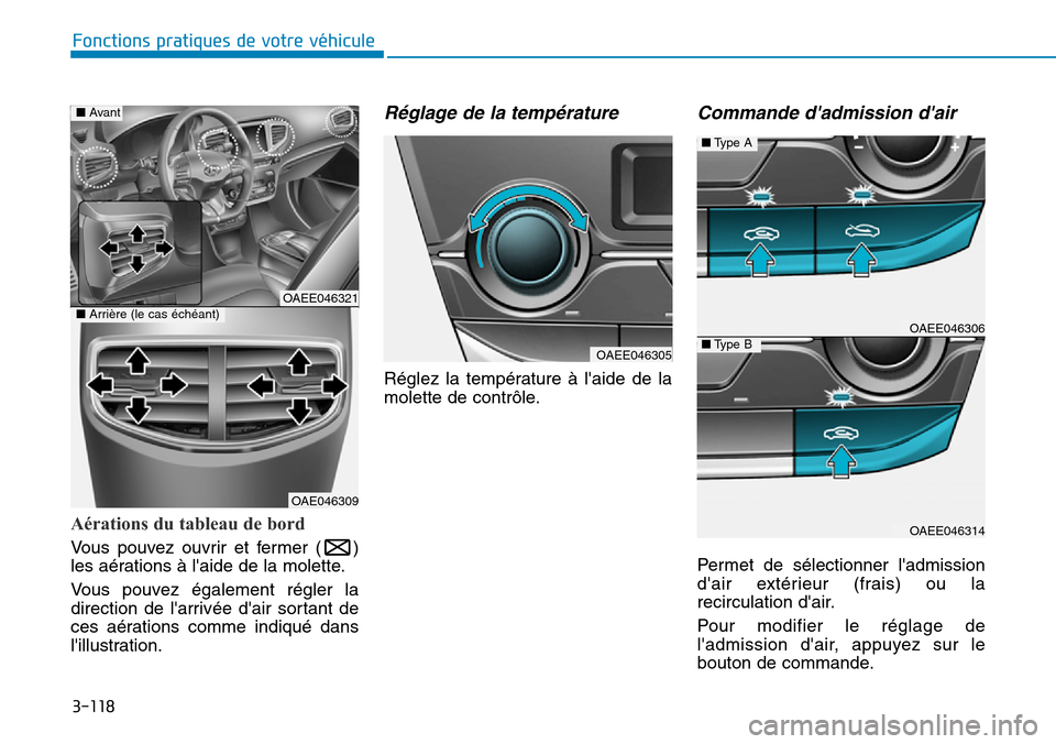 Hyundai Ioniq Electric 2019  Manuel du propriétaire (in French) 3-118
Fonctions pratiques de votre véhicule 
Aérations du tableau de bord
Vous pouvez ouvrir et fermer ( )
les aérations à laide de la molette.
Vous pouvez également régler la
direction de lar