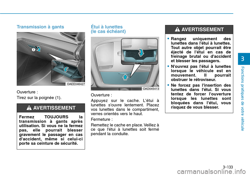 Hyundai Ioniq Electric 2019 Manuel du propriétaire (in French) 3-133
Fonctions pratiques de votre véhicule
3
Transmission à gants
Ouverture :
Tirez sur la poignée (1).
Étui à lunettes
(le cas échéant)
Ouverture :
Appuyez sur le cache. Létui à
lunett Hyundai Ioniq Electric 2019 Manuel du propriétaire (in French) 3-133
Fonctions pratiques de votre véhicule
3
Transmission à gants
Ouverture :
Tirez sur la poignée (1).
Étui à lunettes
(le cas échéant)
Ouverture :
Appuyez sur le cache. Létui à
lunett