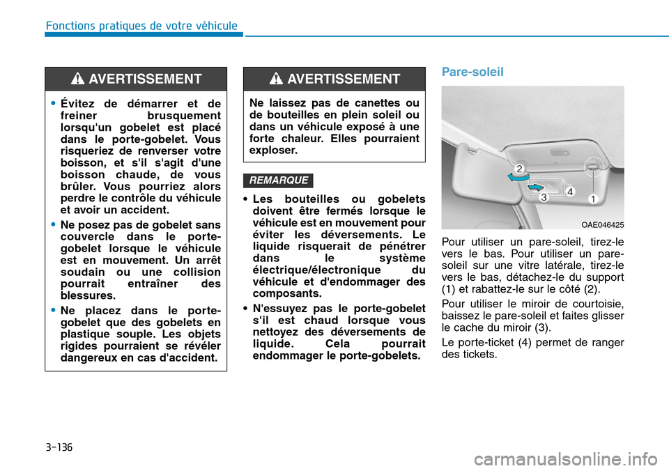 Hyundai Ioniq Electric 2019 Manuel du propriétaire (in French) 3-136
Fonctions pratiques de votre véhicule
• Les bouteilles ou gobelets
doivent être fermés lorsque le
véhicule est en mouvement pour
éviter les déversements. Le
liquide risquerait de péné Hyundai Ioniq Electric 2019 Manuel du propriétaire (in French) 3-136
Fonctions pratiques de votre véhicule
• Les bouteilles ou gobelets
doivent être fermés lorsque le
véhicule est en mouvement pour
éviter les déversements. Le
liquide risquerait de péné