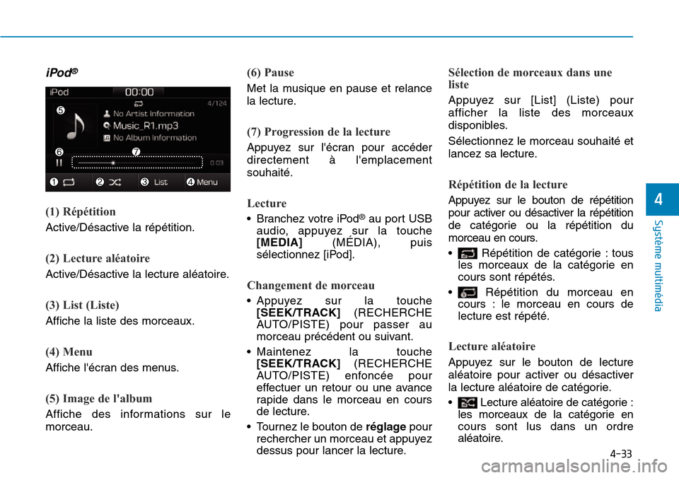 Hyundai Ioniq Electric 2019 Manuel du propriétaire (in French) 4-33
Système multimédia
4
iPod®
(1) Répétition
Active/Désactive la répétition.
(2) Lecture aléatoire
Active/Désactive la lecture aléatoire.
(3) List (Liste)
Affiche la liste des morceaux.
Hyundai Ioniq Electric 2019 Manuel du propriétaire (in French) 4-33
Système multimédia
4
iPod®
(1) Répétition
Active/Désactive la répétition.
(2) Lecture aléatoire
Active/Désactive la lecture aléatoire.
(3) List (Liste)
Affiche la liste des morceaux.