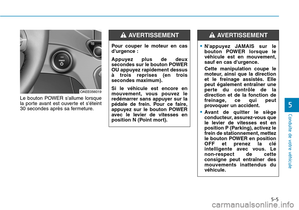 Hyundai Ioniq Electric 2019 Manuel du propriétaire (in French) 5-5
Conduite de votre véhicule
5
Le bouton POWER sallume lorsque
la porte avant est ouverte et séteint
30 secondes après sa fermeture.
OAEE056019
•Nappuyez JAMAIS sur le
bouton POWER lorsque l Hyundai Ioniq Electric 2019 Manuel du propriétaire (in French) 5-5
Conduite de votre véhicule
5
Le bouton POWER sallume lorsque
la porte avant est ouverte et séteint
30 secondes après sa fermeture.
OAEE056019
•Nappuyez JAMAIS sur le
bouton POWER lorsque l