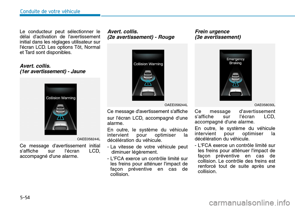Hyundai Ioniq Electric 2019 Manuel du propriétaire (in French) 5-54
Conduite de votre véhicule
Le conducteur peut sélectionner le
délai dactivation de lavertissement
initial dans les réglages utilisateur sur
lécran LCD. Les options Tôt, Normal
et Tard so Hyundai Ioniq Electric 2019 Manuel du propriétaire (in French) 5-54
Conduite de votre véhicule
Le conducteur peut sélectionner le
délai dactivation de lavertissement
initial dans les réglages utilisateur sur
lécran LCD. Les options Tôt, Normal
et Tard so