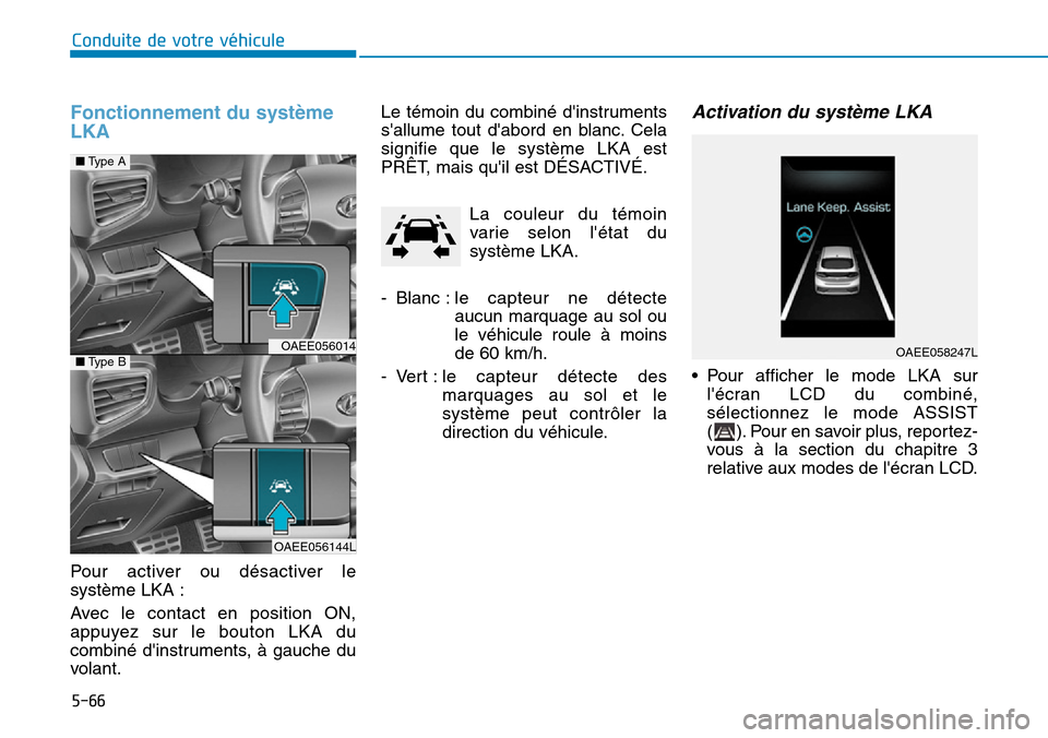 Hyundai Ioniq Electric 2019  Manuel du propriétaire (in French) 5-66
Conduite de votre véhicule
Fonctionnement du système
LKA
Pour activer ou désactiver le
système LKA :
Avec le contact en position ON,
appuyez sur le bouton LKA du
combiné dinstruments, à ga