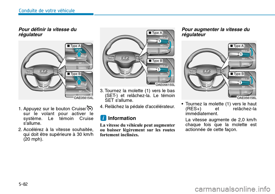 Hyundai Ioniq Electric 2019  Manuel du propriétaire (in French) 5-82
Conduite de votre véhicule
Pour définir la vitesse du
régulateur 
1. Appuyez sur le bouton Cruise/
sur le volant pour activer le
système. Le témoin Cruise
sallume.
2. Accélérez à la vite