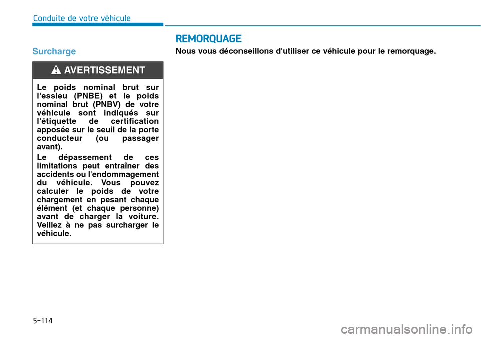 Hyundai Ioniq Electric 2019  Manuel du propriétaire (in French) 5-114
Conduite de votre véhicule
Surcharge
Le poids nominal brut sur
lessieu (PNBE) et le poids
nominal brut (PNBV) de votre
véhicule sont indiqués sur
létiquette de certification
apposée sur l